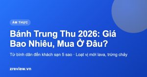 Bánh Trung Thu 2026: Giá Bao Nhiêu, Mua Ở Đâu? Loạt Vị Mới Lava, Trứng Chảy