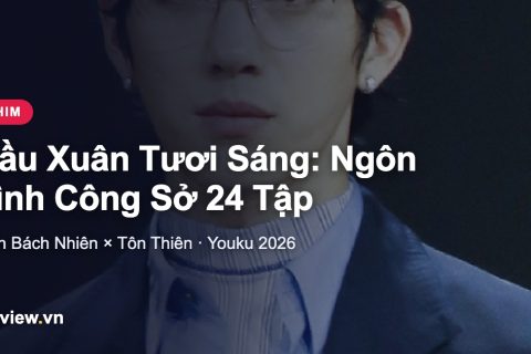 Phim Đầu Xuân Tươi Sáng: Ngôn Tình Công Sở 24 Tập Của Tỉnh Bách Nhiên & Tôn Thiên, Xem Ở Đâu?
